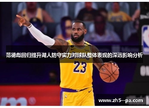 范德彪回归提升湖人防守实力对球队整体表现的深远影响分析 范德彪回归提升湖人防守实力对球队整体表现的深远影响分析