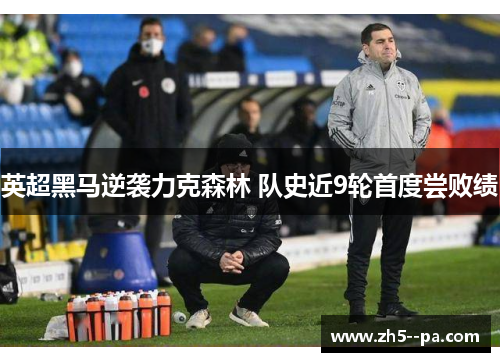 英超黑马逆袭力克森林 队史近9轮首度尝败绩 英超黑马逆袭力克森林 队史近9轮首度尝败绩