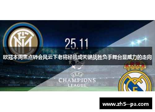 欧冠本周焦点转会风云下老将经验成关键战胜负手舞台显威力的走向