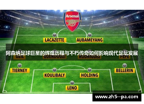阿森纳足球巨星的辉煌历程与不朽传奇如何影响现代足坛发展