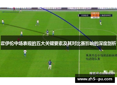 霍伊伦中场表现的五大关键要素及其对比赛影响的深度剖析