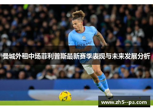 曼城外租中场菲利普斯最新赛季表现与未来发展分析 曼城外租中场菲利普斯最新赛季表现与未来发展分析