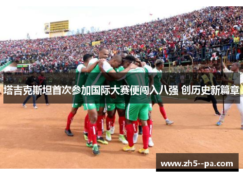 塔吉克斯坦首次参加国际大赛便闯入八强 创历史新篇章