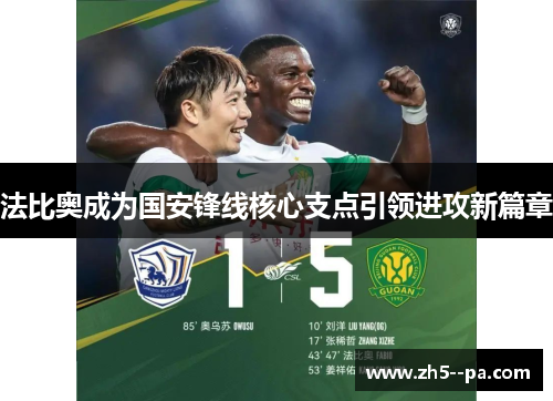 法比奥成为国安锋线核心支点引领进攻新篇章
