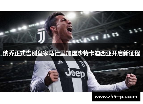 纳乔正式告别皇家马德里加盟沙特卡迪西亚开启新征程 纳乔正式告别皇家马德里加盟沙特卡迪西亚开启新征程